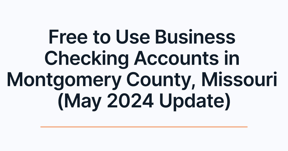 Free to Use Business Checking Accounts in Montgomery County, Missouri (May 2024 Update)